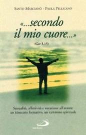 .Secondo il mio cuore. (Ger 3,15). Sessualità, affettiva e vocazione all'amore: un itinerario formativo, un cammino spirituale