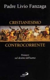 Cristianesimo controcorrente. Pensieri sul destino dell'uomo
