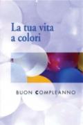 La tua vita a colori. Buon compleanno