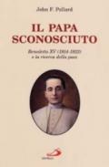 Il papa sconosciuto. Benedetto XV (1914-1922) e la ricerca della pace