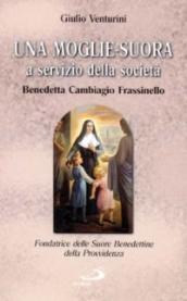 Una moglie-suora a servizio della società. Benedetta Cambiagio Frassinello, fondatrice delle Suore benedettine della Provvidenza