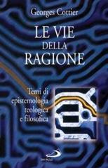 Le vie della ragione. Temi di epistemologia teologica e filosofica