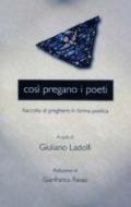 Così pregano i poeti. Raccolta di preghiere in forma poetica