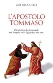 L'apostolo Tommaso. Il protettore degli increduli nel vangelo, nella leggenda e nell'arte