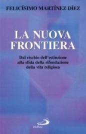 La nuova frontiera. Dal rischio dell'estinzione alla sfida della rifondazione della vita religiosa