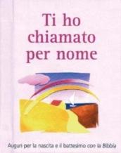 Ti ho chiamato per nome. Auguri per la nascita e il battesimo con la Bibbia