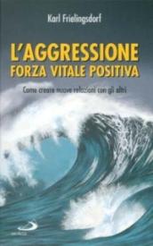 L'aggressione forza vitale positiva. Come creare nuove relazioni con gli altri