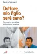 Dottore, mio figlio sarà sano? Diagnostica prenatale e consulenza genetica