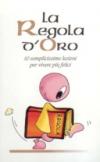 La regola d'oro. 10 semplicissime regole per vivere più felici