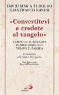 «Convertitevi e credete al Vangelo». Tempo di Quaresima, Triduo pasquale e Tempo di Pasqua. Commento alle letture liturgiche. S. Giuseppe. Inni all'Eucaristia...