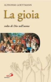 La gioia. Volto di Dio nell'uomo