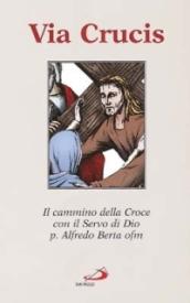 Via Crucis. Il cammino della Croce con il Servo di Dio p. Alfredo Berta ofm