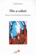 Dio a colori. Pensare Dio nell'orizzonte del pluralismo