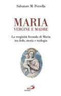 Maria vergine e madre. La verginità feconda di Maria tra fede, storia e teologia