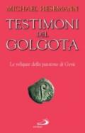 Testimoni del Golgota. Le reliquie della passione di Gesù