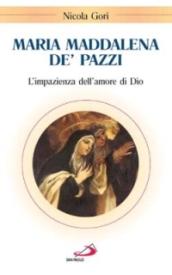 Maria Maddalena de' Pazzi. L'impazienza dell'amore di Dio