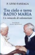 Tra cielo e terra. Radio Maria. Un miracolo di volontariato