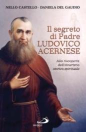 Il segreto di P. Ludovico Acernese. Alla riscoperta dell'itinerario storico-spirituale