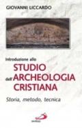 Introduzione allo studio dell'archeologia cristiana. Storia, metodo, tecnica