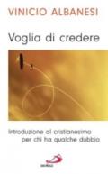 Voglia di credere. Introduzione al cristianesimo per chi ha qualche dubbio