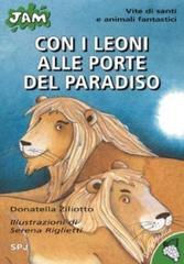 Con i leoni alle porte del paradiso. Vite di santi e animali fantastici