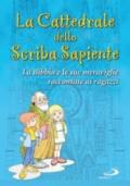 La Cattedrale dello scriba sapiente. La Bibbia e le sue meraviglie raccontate ai ragazzi