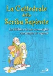 La Cattedrale dello scriba sapiente. La Bibbia e le sue meraviglie raccontate ai ragazzi