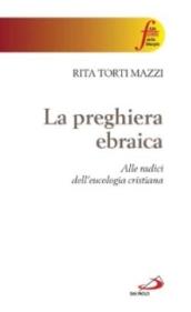 La preghiera ebraica. Alle radici dell'eucologia cristiana