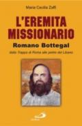 L'eremita missionario. Romano Bottegal. Dalla Trappa di Roma alle pietre del Libano. Studio degli scritti: vita e spiritualità