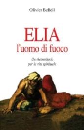 Elia l'uomo di fuoco. Un elettroshock per la vita spirituale