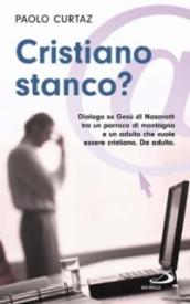 Cristiano stanco? Dialogo su Gesù di Nazareth tra un parroco di montagna e un adulto che vuole essere cristiano. Da adulto