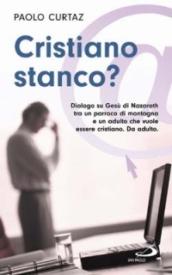 Cristiano stanco? Dialogo su Gesù di Nazareth tra un parroco di montagna e un adulto che vuole essere cristiano. Da adulto