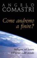 Come andremo a finire? Indagine sul futuro dell'uomo e del mondo