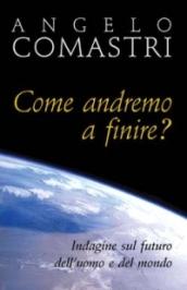 Come andremo a finire? Indagine sul futuro dell'uomo e del mondo