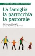 La famiglia, la parrocchia, la pastorale. Storie vere di famiglie aperte alla Chiesa e al mondo