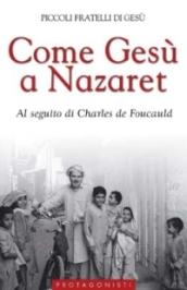 Come Gesù a Nazaret. Al seguito di Charles de Foucauld