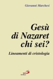 Gesù di Nazaret: chi sei? Lineamenti di cristologia