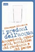 I predoni dell'acqua. Acquedotti, rubinetti, bottiglie: chi guadagna e chi perde