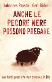 Anche le pecore nere possono pregare. Per tutti quelli che non credono in Dio e nondimeno vogliono pregare