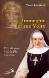 Immagine del suo volto. Vita di suor Maria Pia Mastena