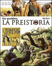 La preistoria. Vita quotidiana. Scoprire la storia