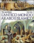 L'antico mondo arabo e islamico. Vita quotidiana. Scoprire la storia