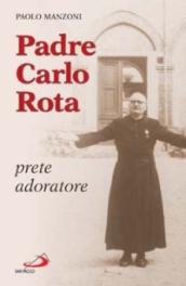 Padre Carlo Rota. Prete adoratore