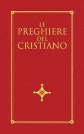 Le preghiere del cristiano. Massime eterne, messa, rosario, via crucis, salmi, preghiere e pie invocazioni in italiano e in latino