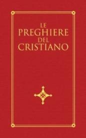 Le preghiere del cristiano. Massime eterne, messa, rosario, via crucis, salmi, preghiere e pie invocazioni in italiano e in latino