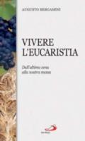 Vivere l'eucaristia. Dall'ultima cena alla nostra messa