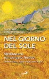 Nel giorno del sole. Meditazioni sul vangelo festivo. Domeniche e feste degli anni A B C