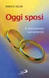 Oggi sposi. Il matrimonio sacramento