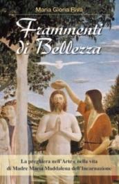 Frammenti di Bellezza. La preghiera nell'arte e nella vita di Madre Maria Maddalena dell'Incarnazione