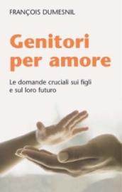 Genitori per amore. Le domande cruciali sui figli e sul loro futuro